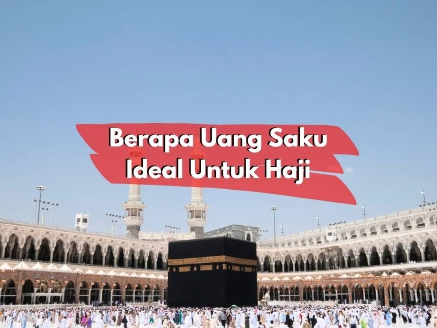 Berapa Uang Saku Ideal Untuk Haji